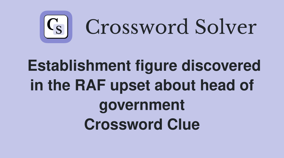 Establishment figure discovered in the RAF upset about head of government Crossword Clue