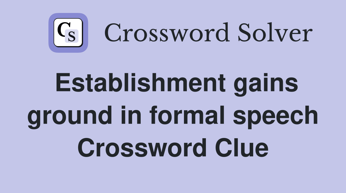 Establishment gains ground in formal speech Crossword Clue
