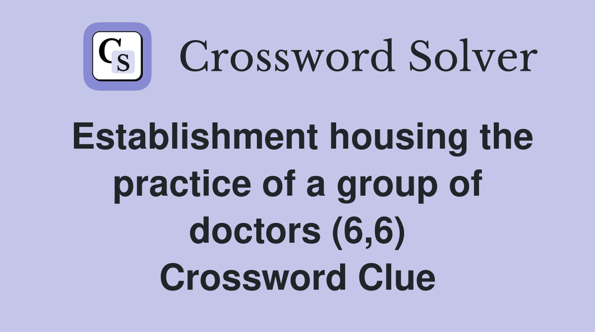 Establishment housing the practice of a group of doctors (6,6) Crossword Clue