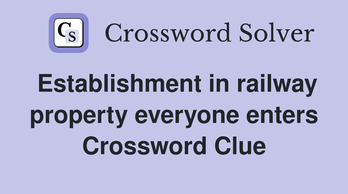 Establishment in railway property everyone enters Crossword Clue