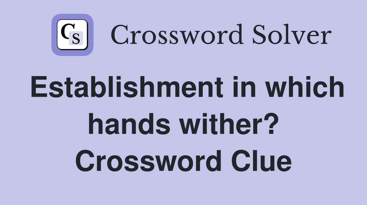 Establishment in which hands wither? Crossword Clue