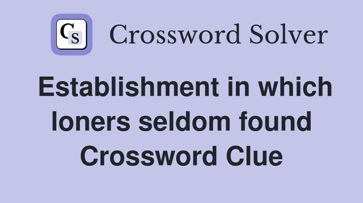 Establishment in which loners seldom found Crossword Clue