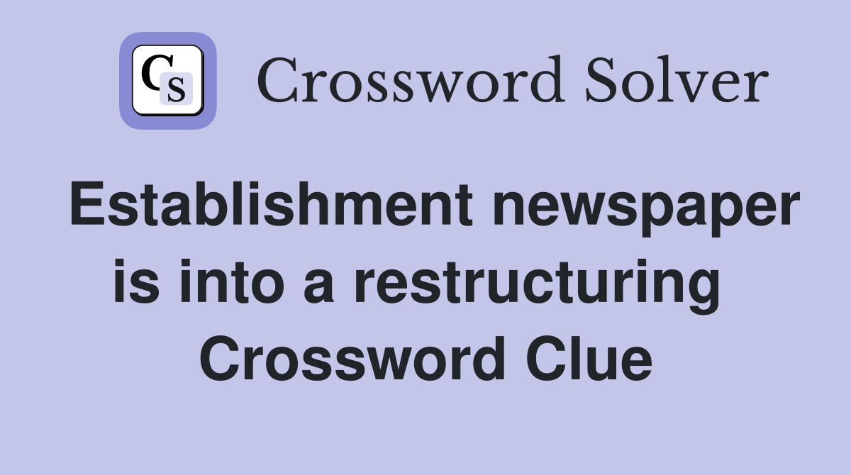 Establishment newspaper is into a restructuring  Crossword Clue
