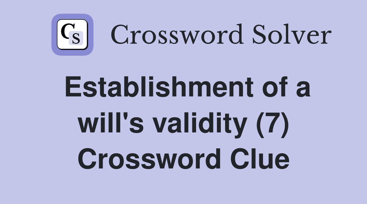 Establishment of a will's validity (7) Crossword Clue