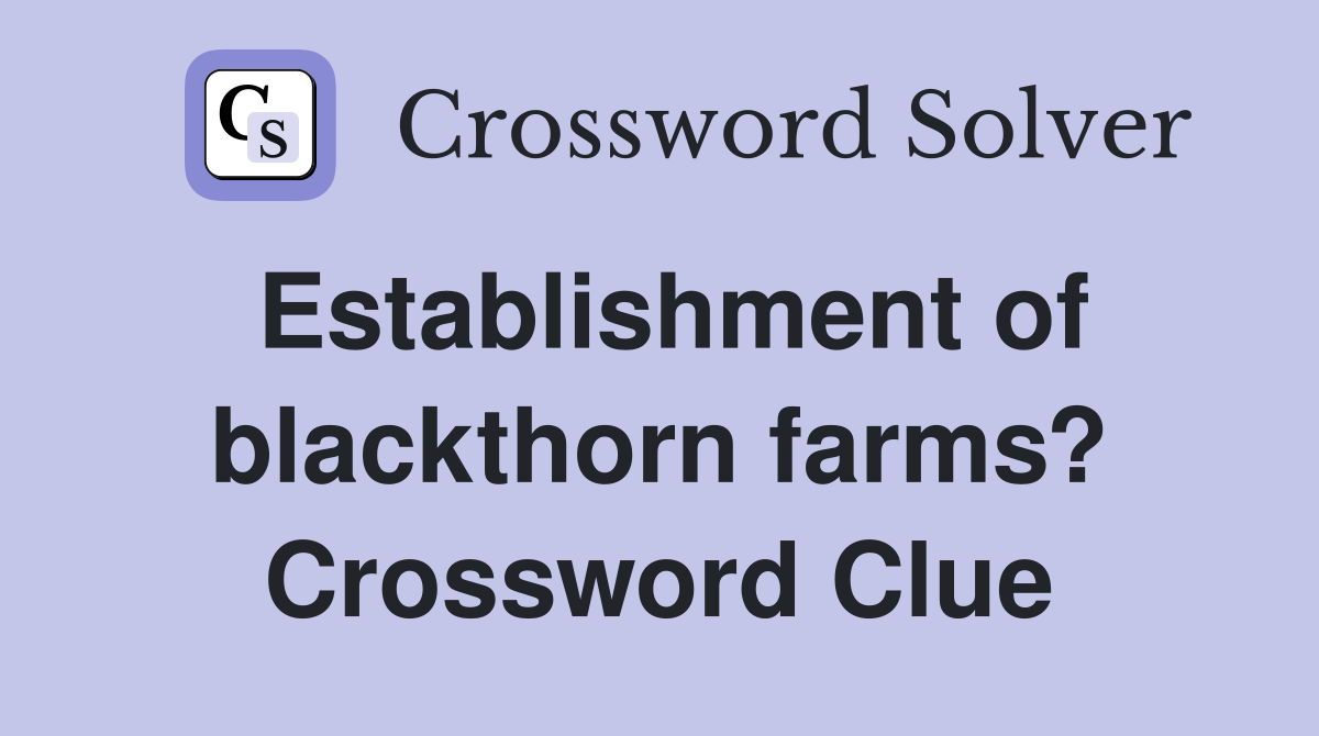 Establishment of blackthorn farms? Crossword Clue