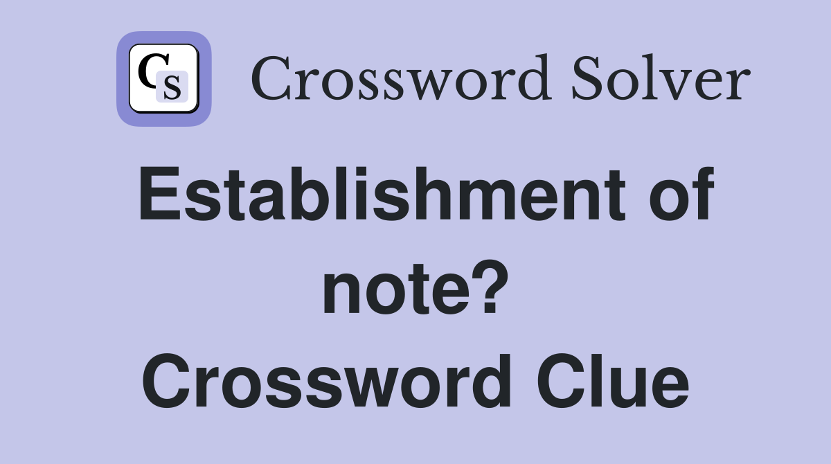 Establishment of note? Crossword Clue