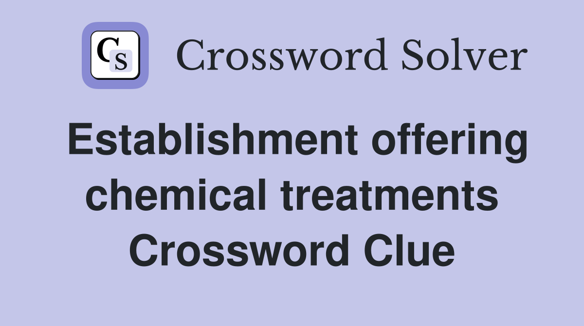 Establishment offering chemical treatments Crossword Clue