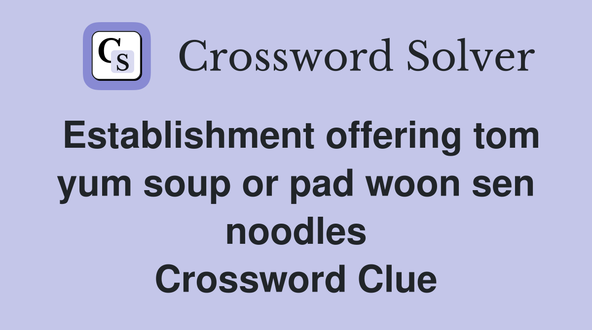 Establishment offering tom yum soup or pad woon sen noodles Crossword Clue