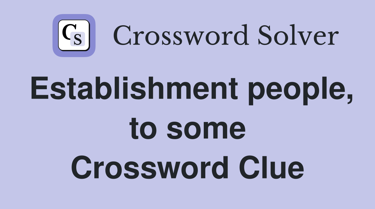 Establishment people, to some Crossword Clue