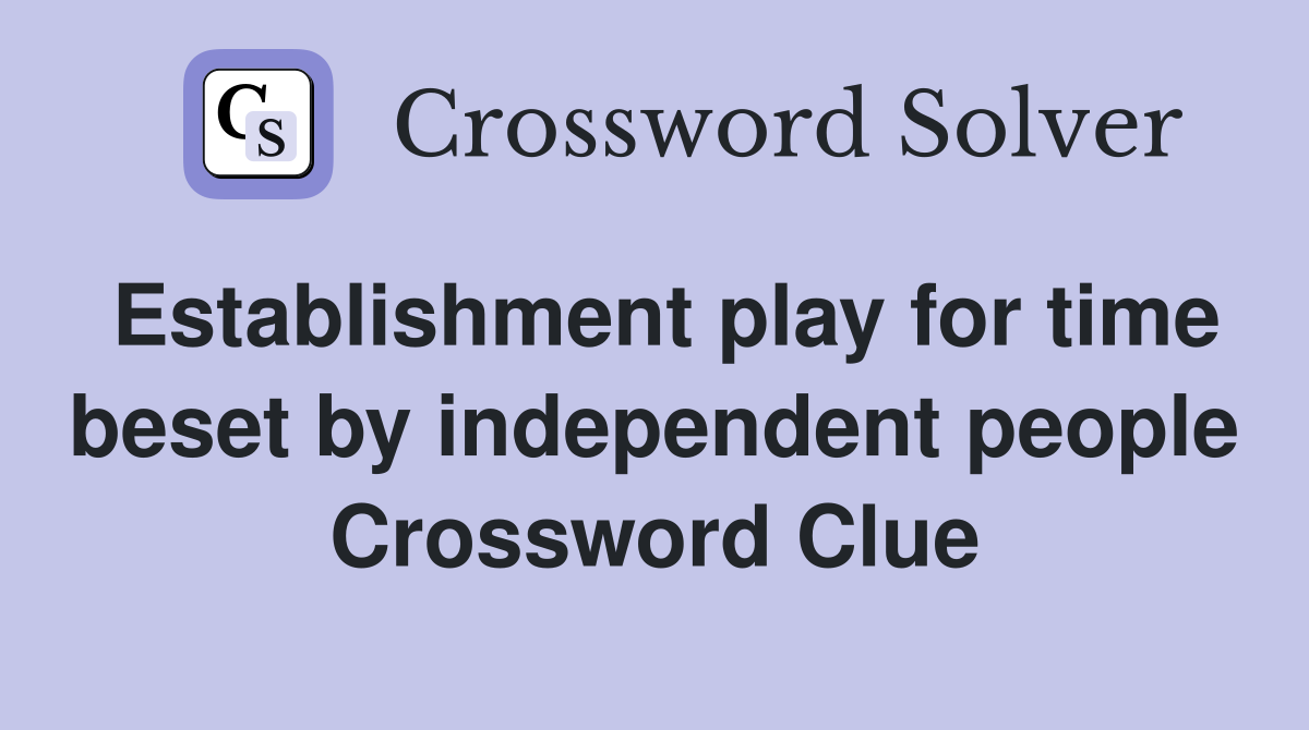 Establishment play for time beset by independent people Crossword Clue