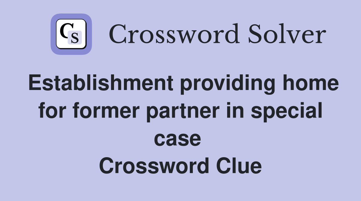 Establishment providing home for former partner in special case  Crossword Clue