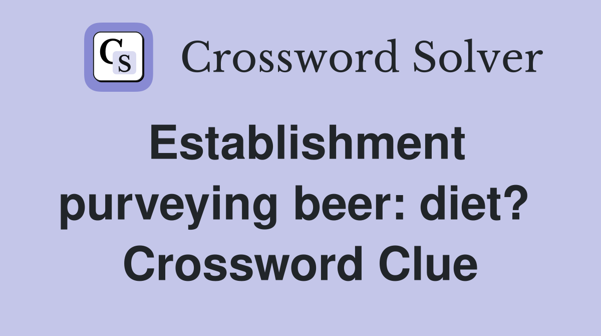 Establishment purveying beer: diet?  Crossword Clue