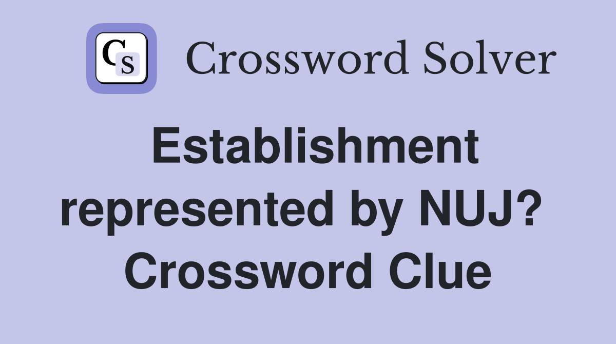 Establishment represented by NUJ?  Crossword Clue
