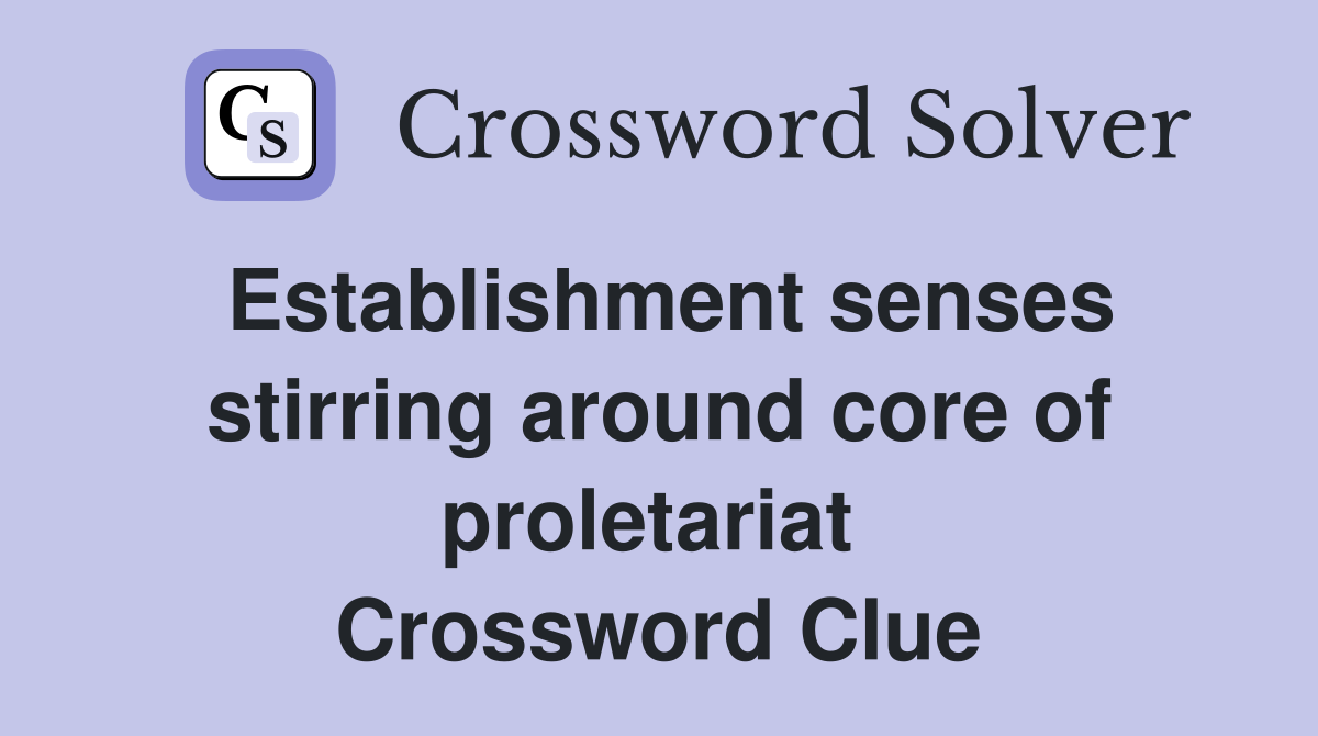 Establishment senses stirring around core of proletariat  Crossword Clue