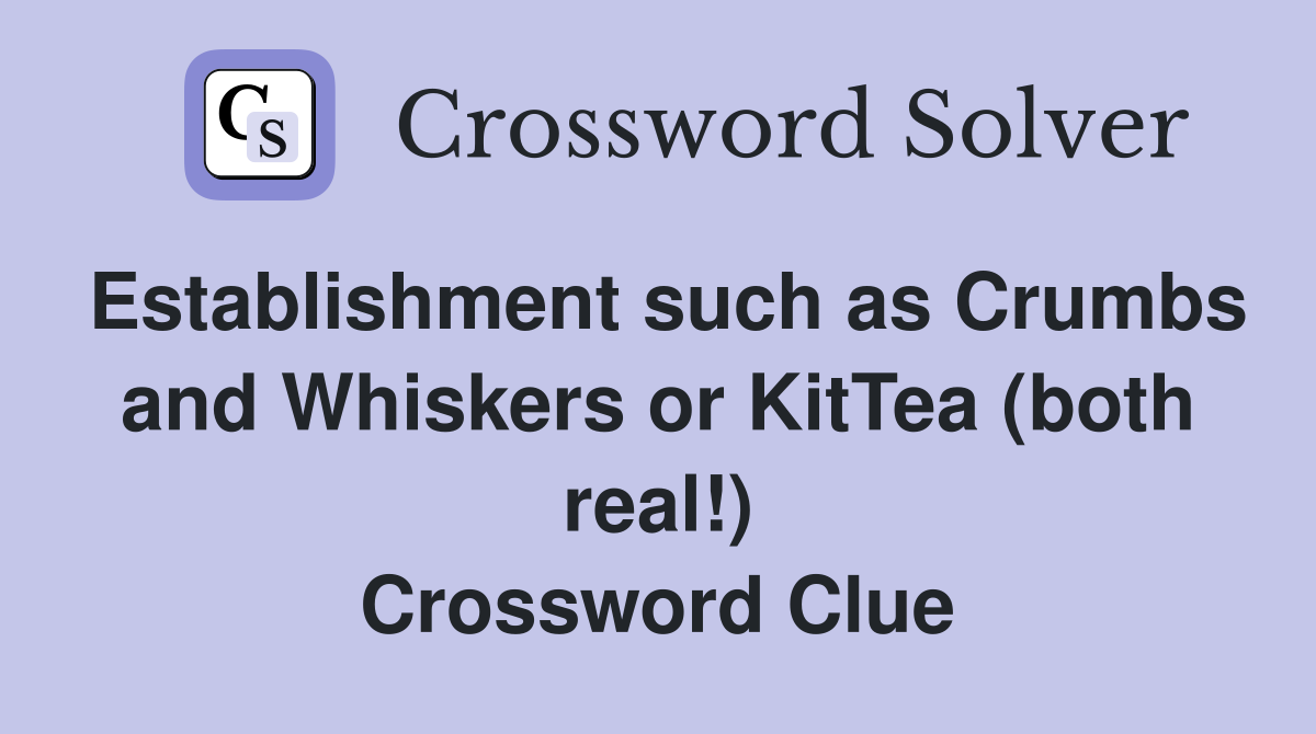 Establishment such as Crumbs and Whiskers or KitTea (both real!) Crossword Clue