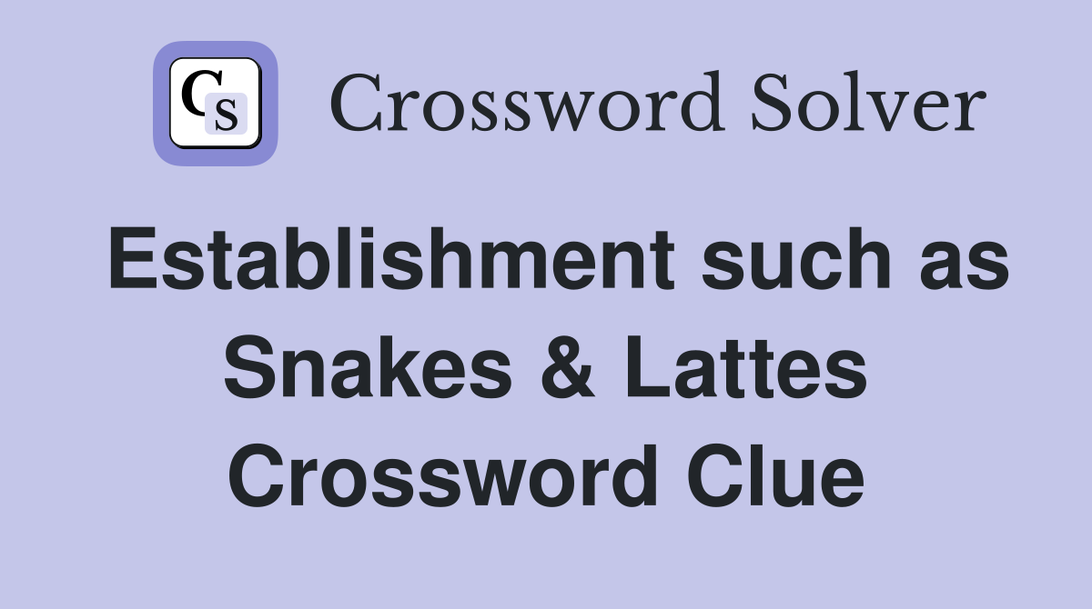 Establishment such as Snakes & Lattes Crossword Clue