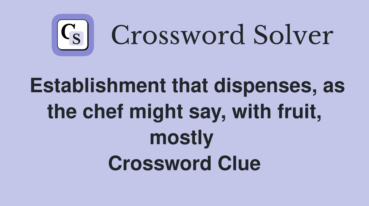Establishment that dispenses, as the chef might say, with fruit, mostly  Crossword Clue