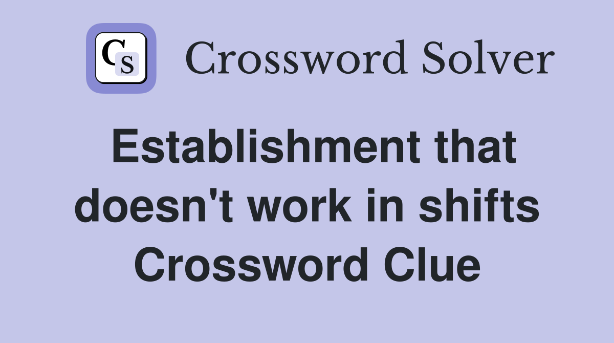 Establishment that doesn't work in shifts Crossword Clue