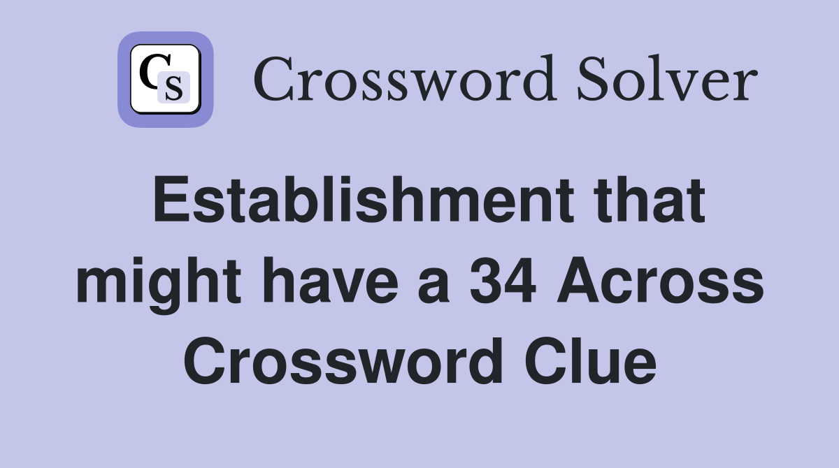 Establishment that might have a 34 Across Crossword Clue