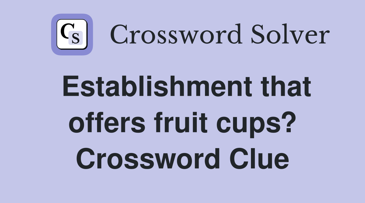 Establishment that offers fruit cups? Crossword Clue