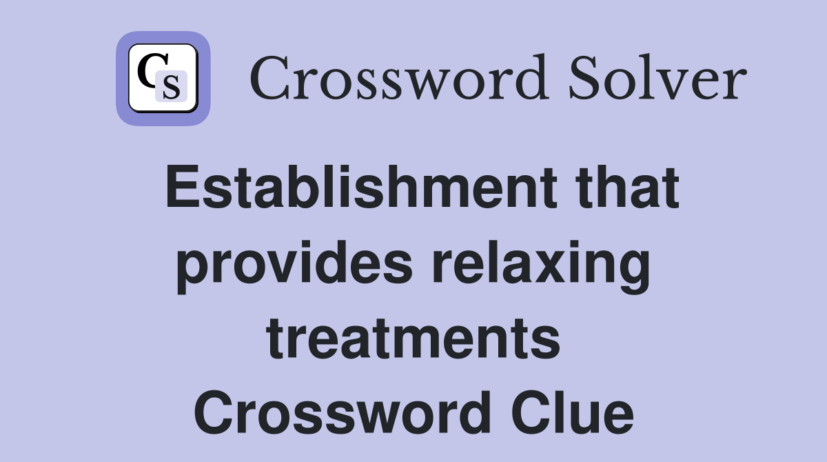 Establishment that provides relaxing treatments Crossword Clue