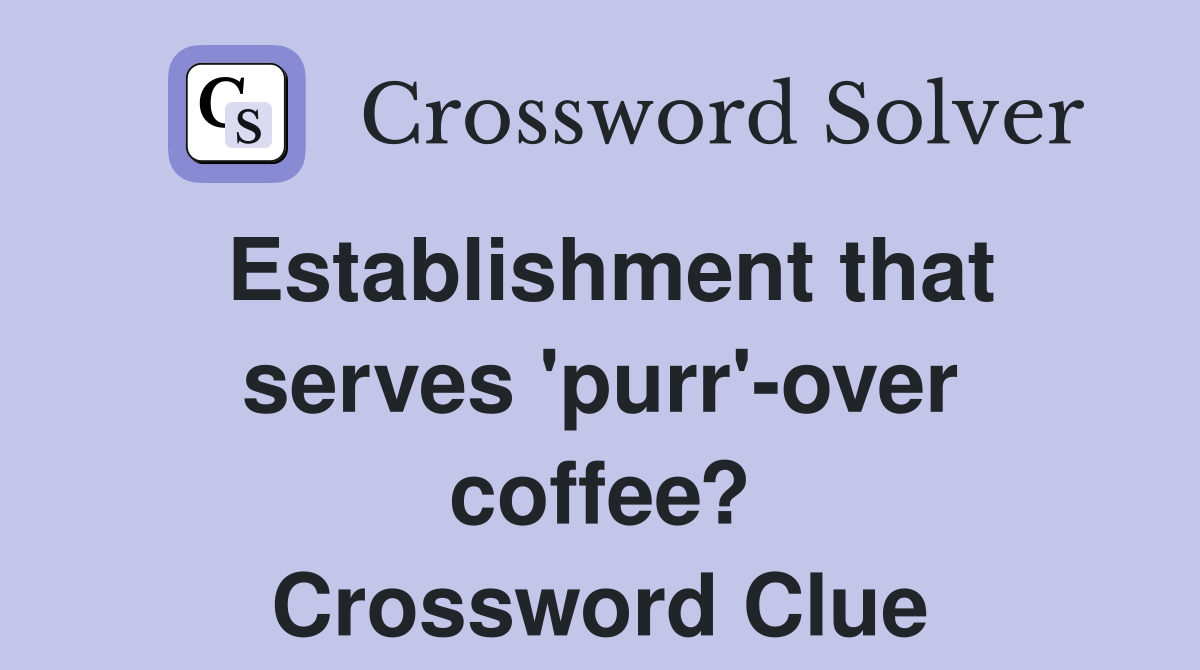 Establishment that serves 'purr'-over coffee? Crossword Clue