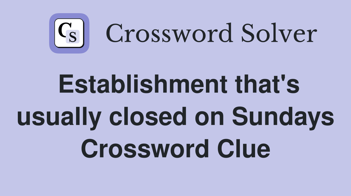 Establishment that's usually closed on Sundays Crossword Clue