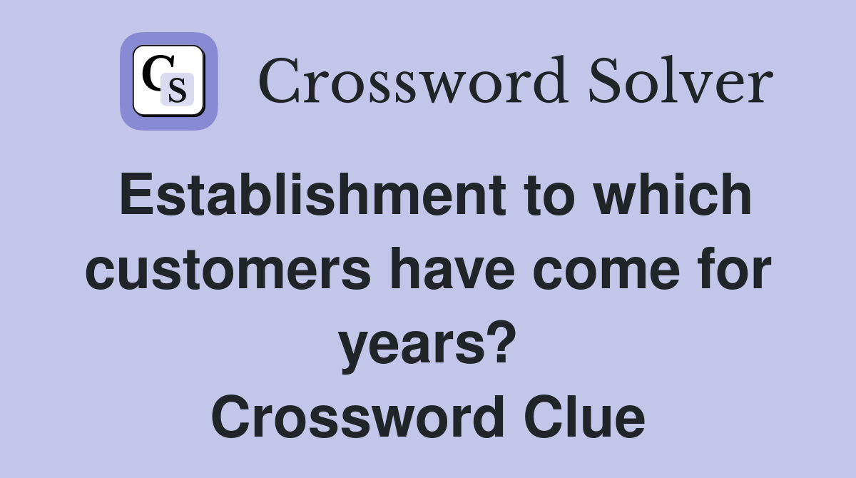 Establishment to which customers have come for years? Crossword Clue