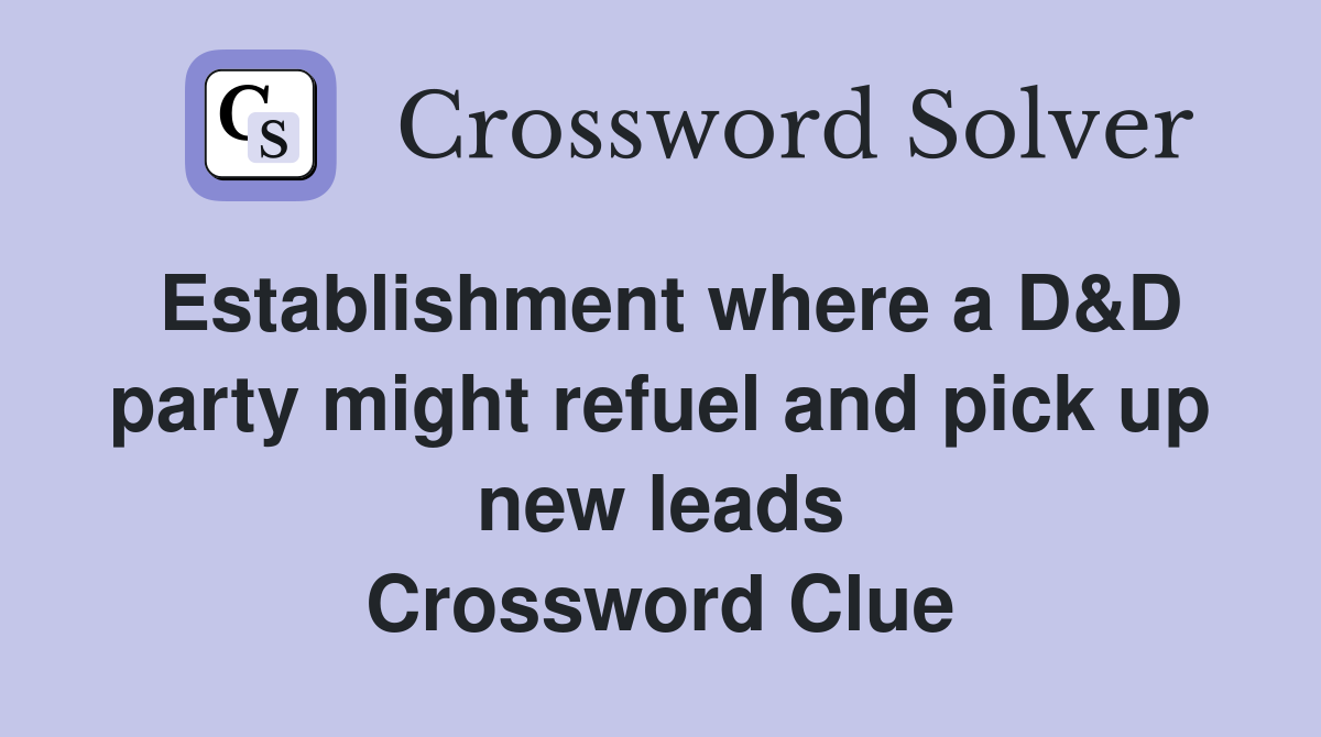 Establishment where a D&D party might refuel and pick up new leads Crossword Clue