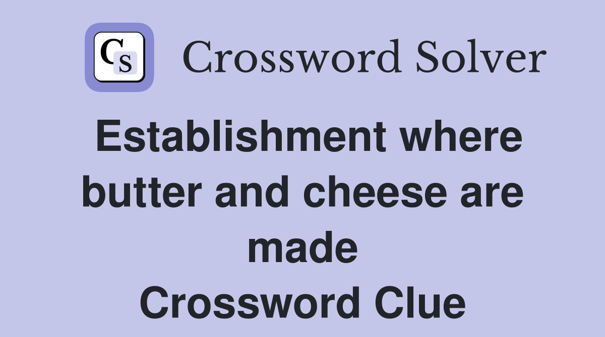 Establishment where butter and cheese are made Crossword Clue