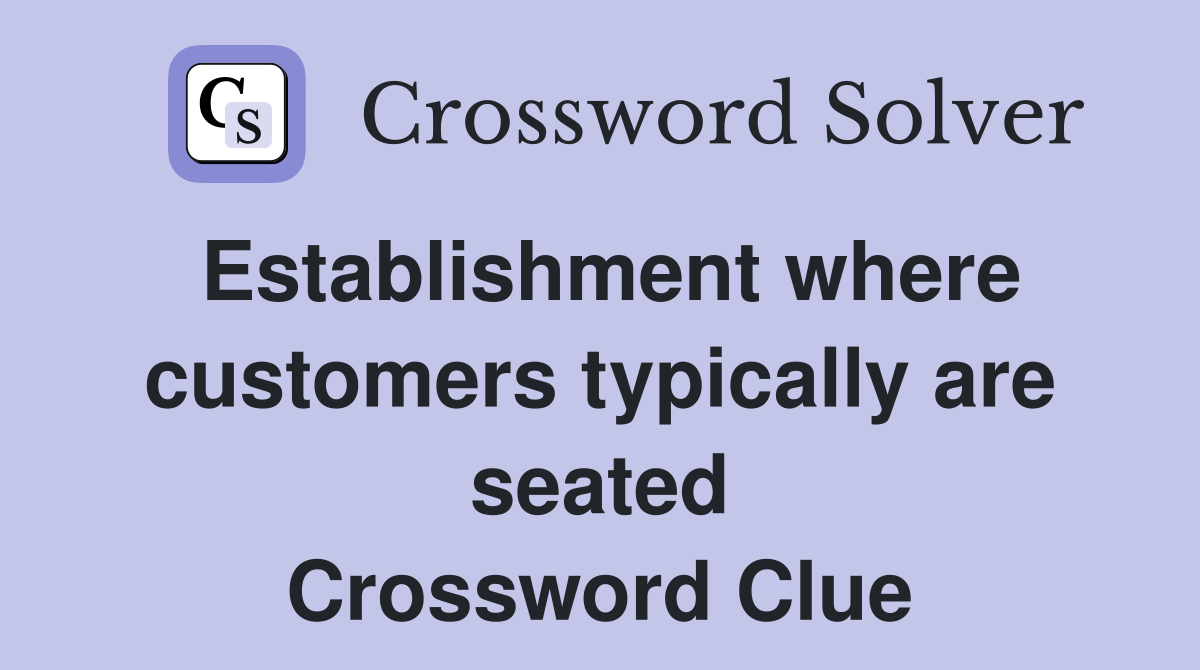 Establishment where customers typically are seated Crossword Clue