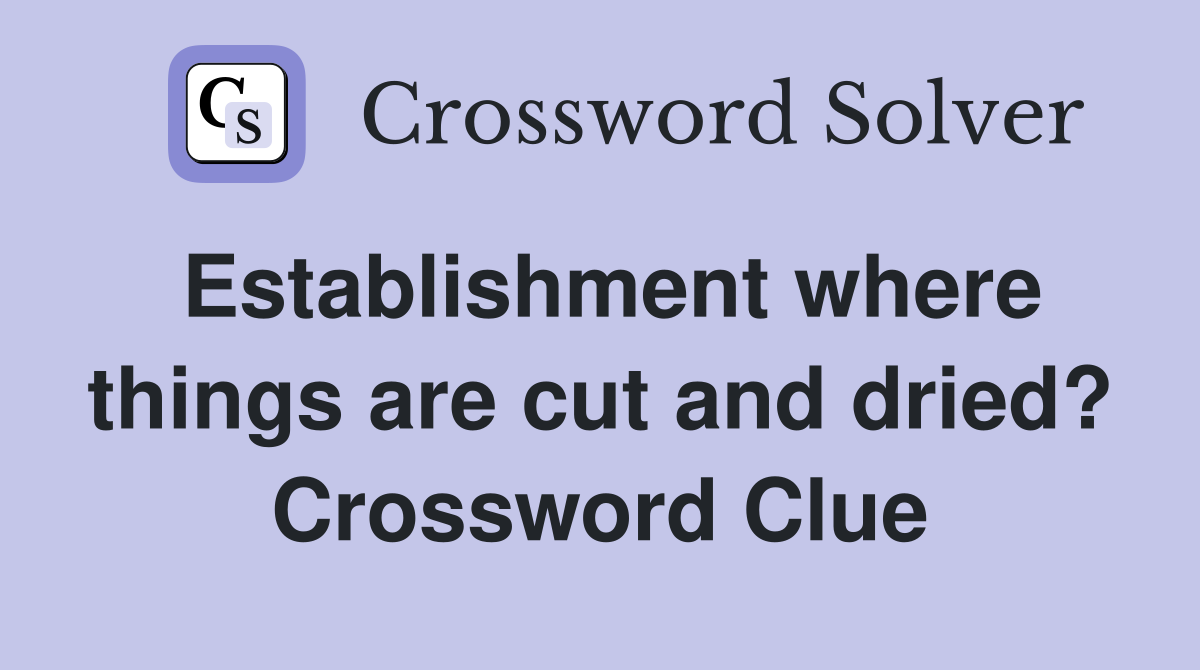 Establishment where things are cut and dried? Crossword Clue