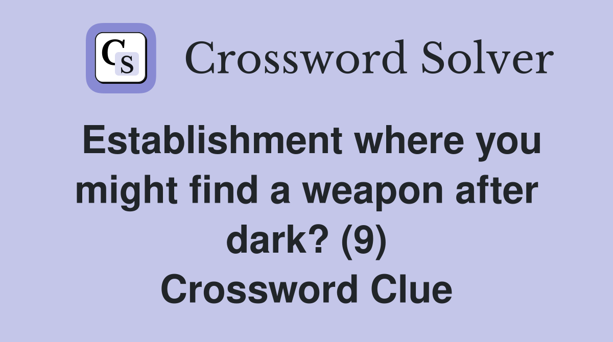 Establishment where you might find a weapon after dark? (9) Crossword Clue