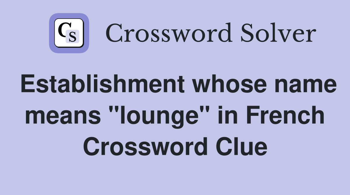 Establishment whose name means "lounge" in French Crossword Clue