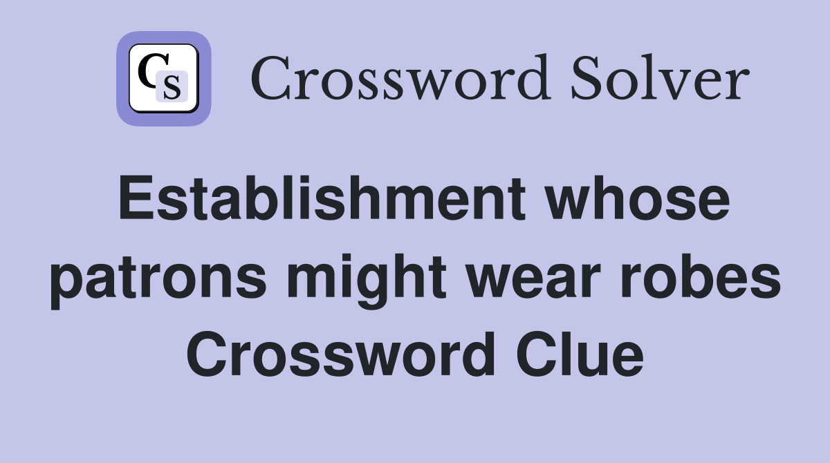 Establishment whose patrons might wear robes Crossword Clue
