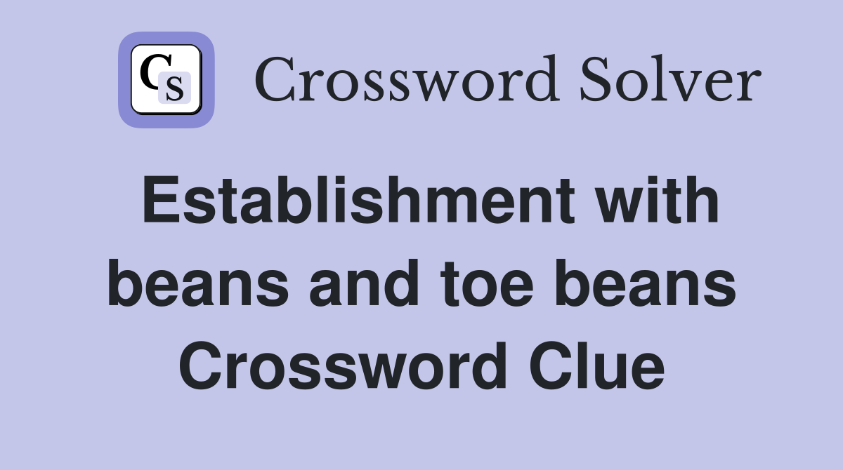 Establishment with beans and toe beans Crossword Clue