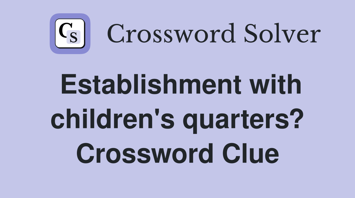 Establishment with children's quarters? Crossword Clue
