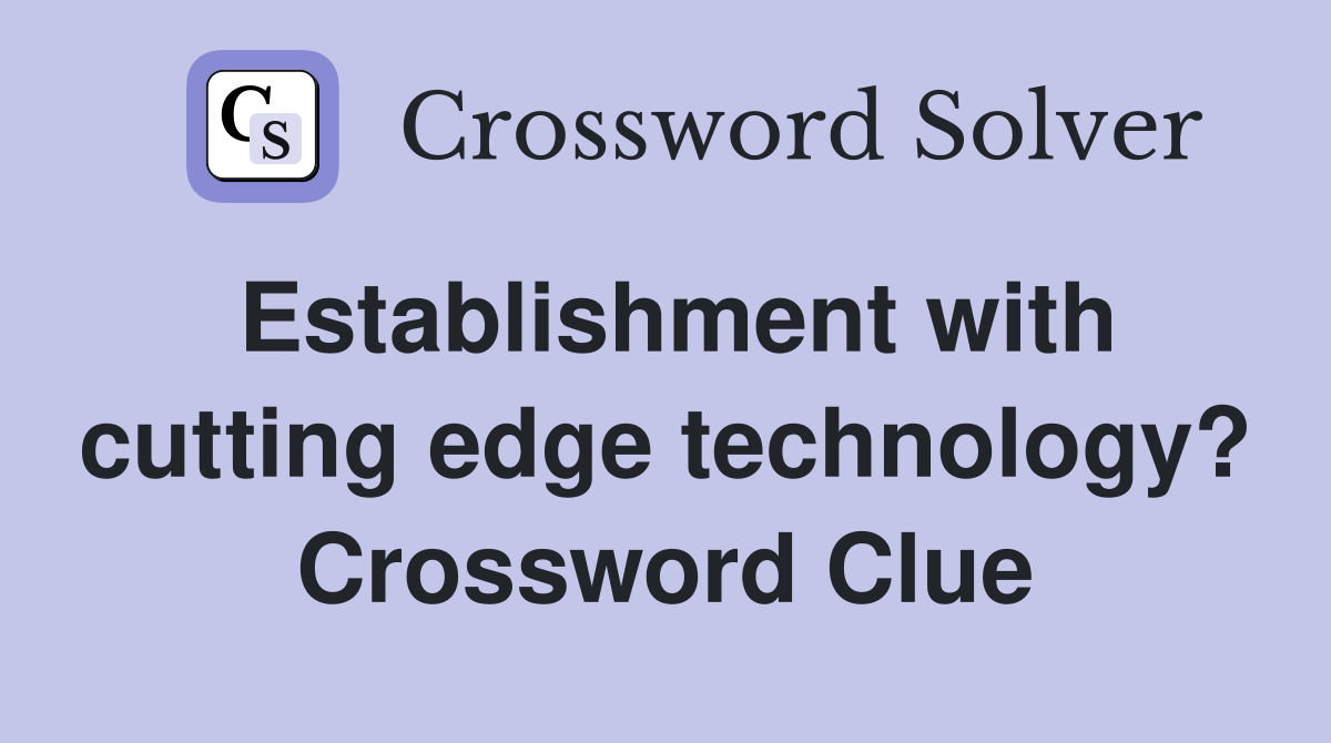 Establishment with cutting edge technology? Crossword Clue