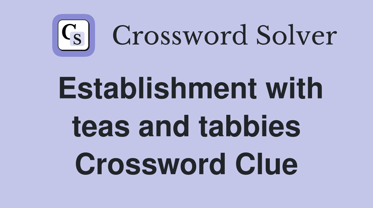 Establishment with teas and tabbies Crossword Clue