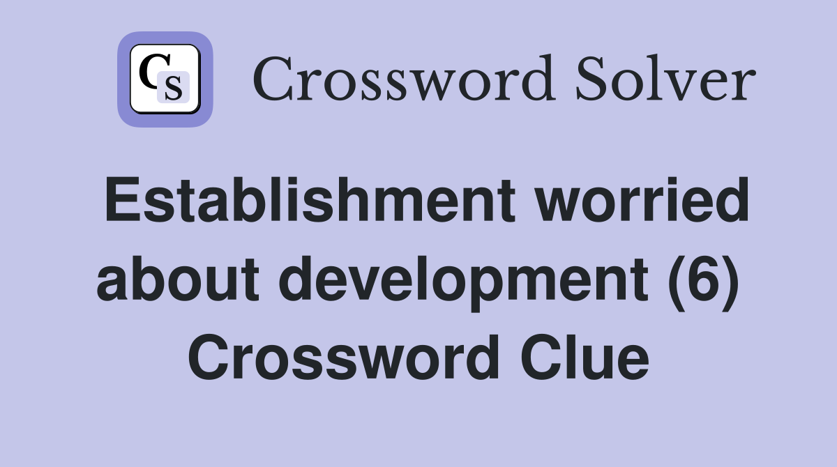 Establishment worried about development (6) Crossword Clue