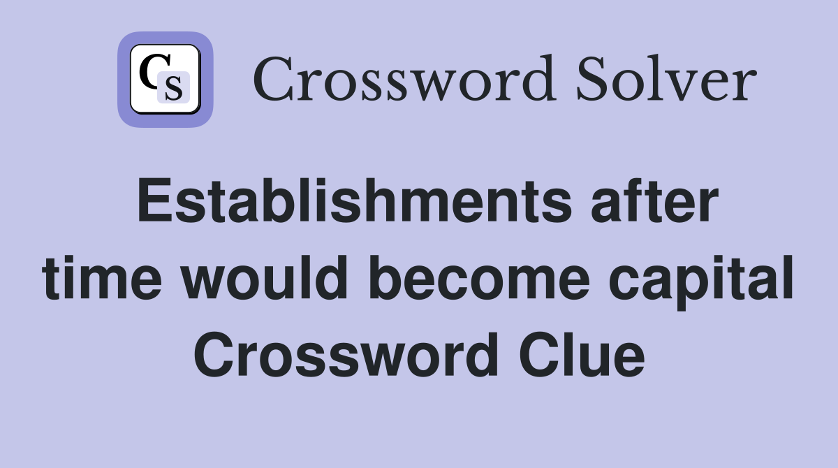 Establishments after time would become capital Crossword Clue