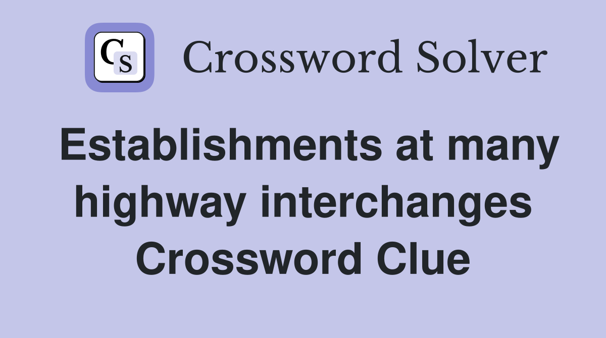 Establishments at many highway interchanges Crossword Clue