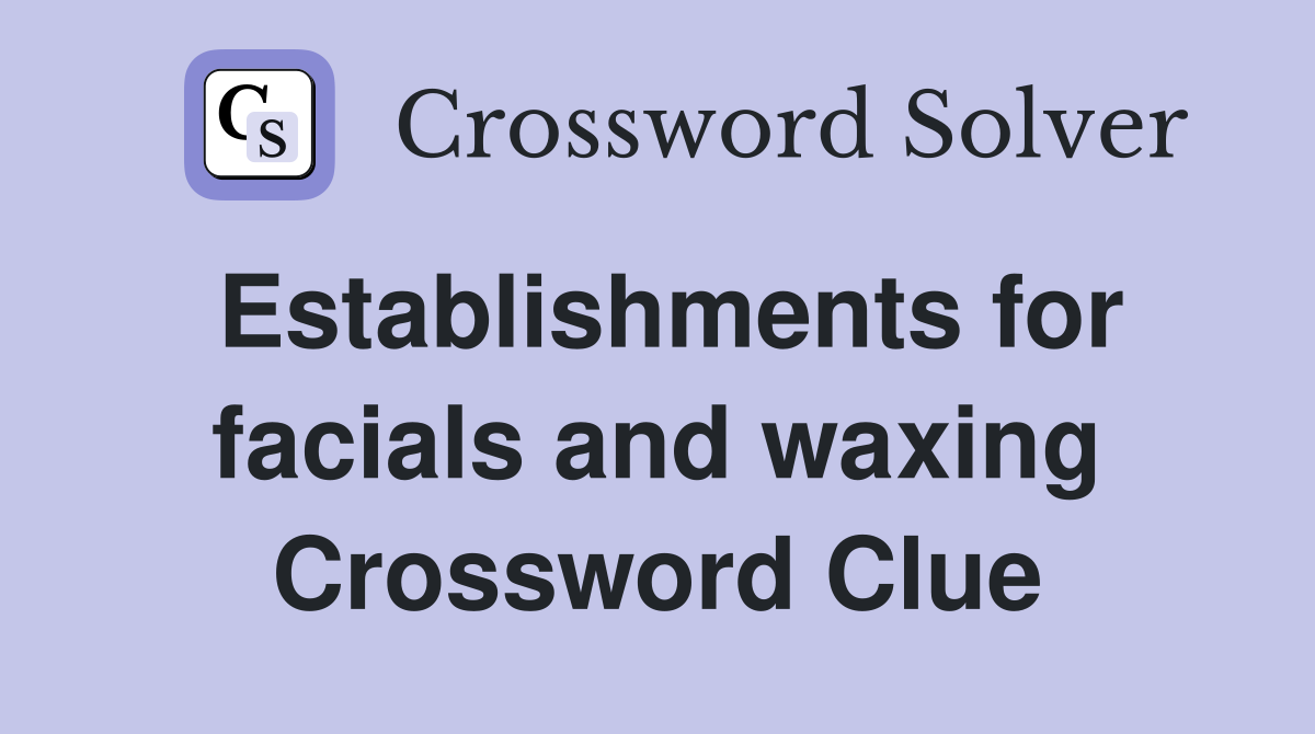 Establishments for facials and waxing Crossword Clue