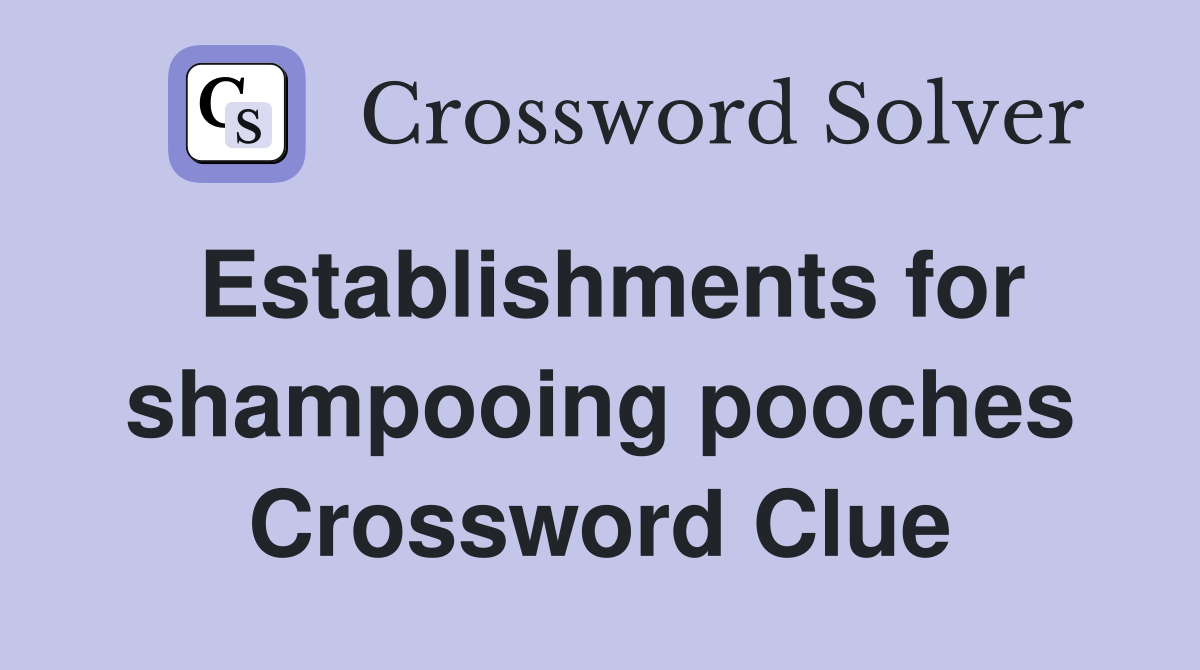 Establishments for shampooing pooches Crossword Clue