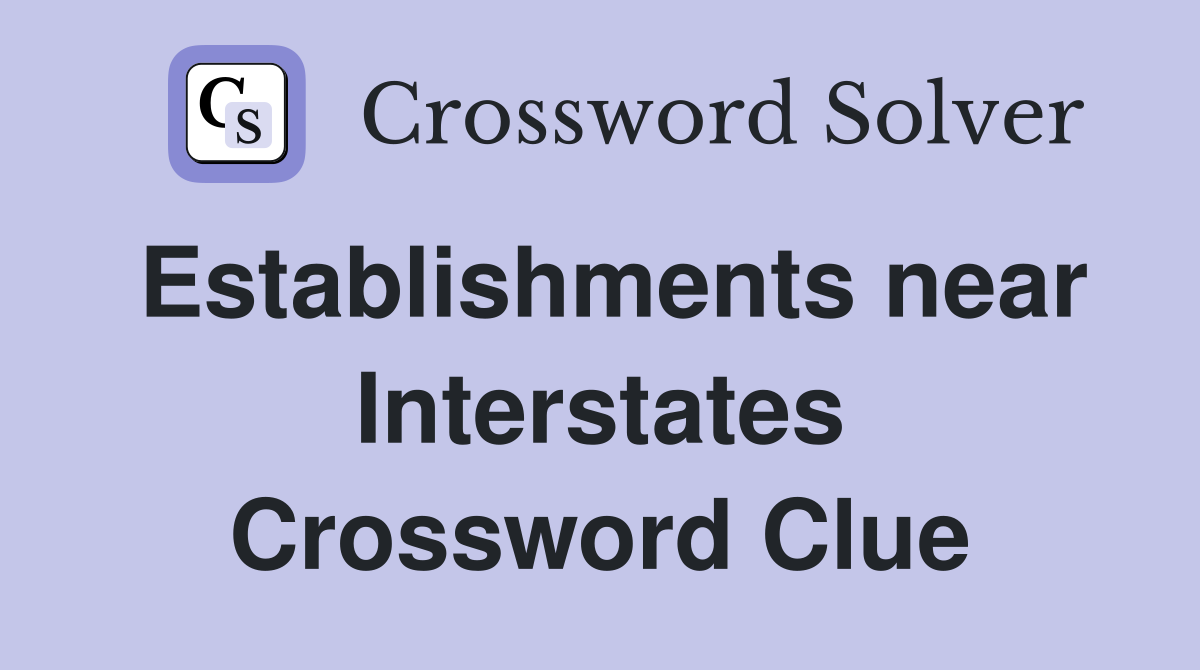 Establishments near Interstates Crossword Clue