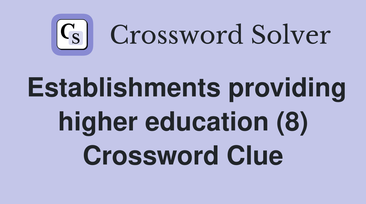 Establishments providing higher education (8) Crossword Clue