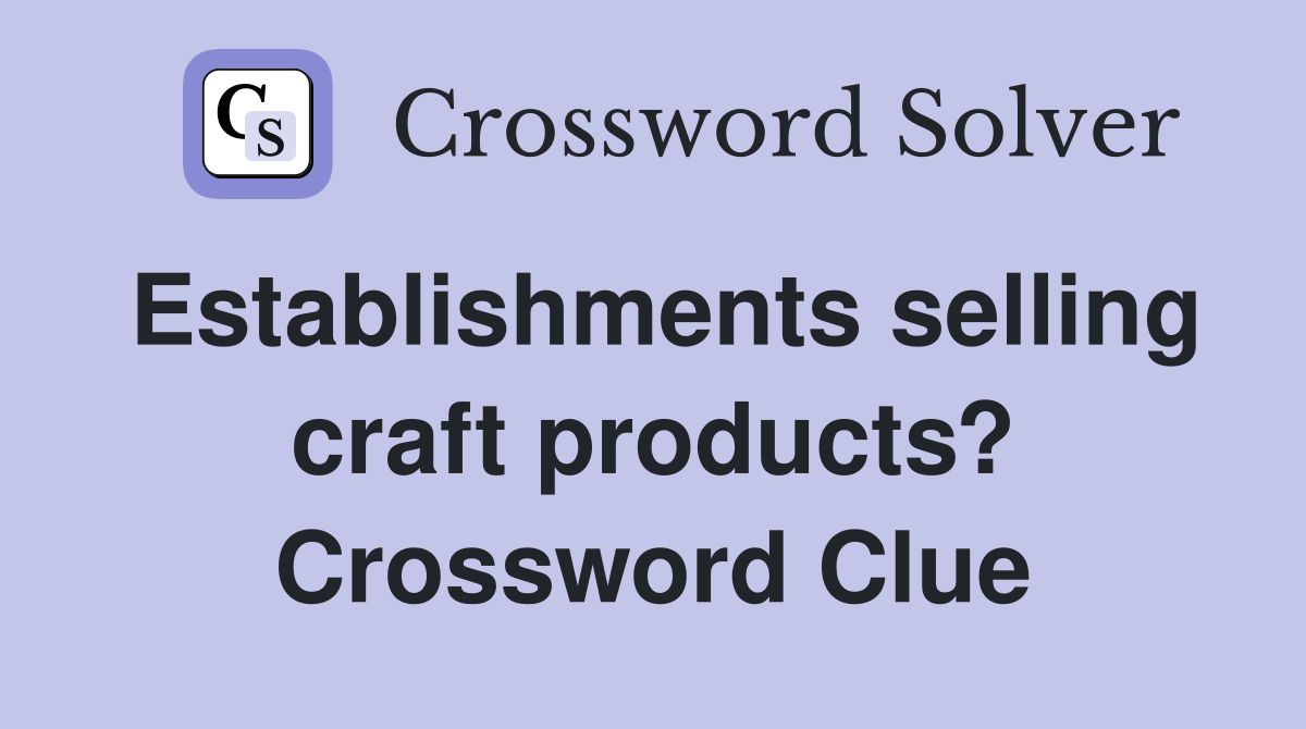 Establishments selling craft products? Crossword Clue