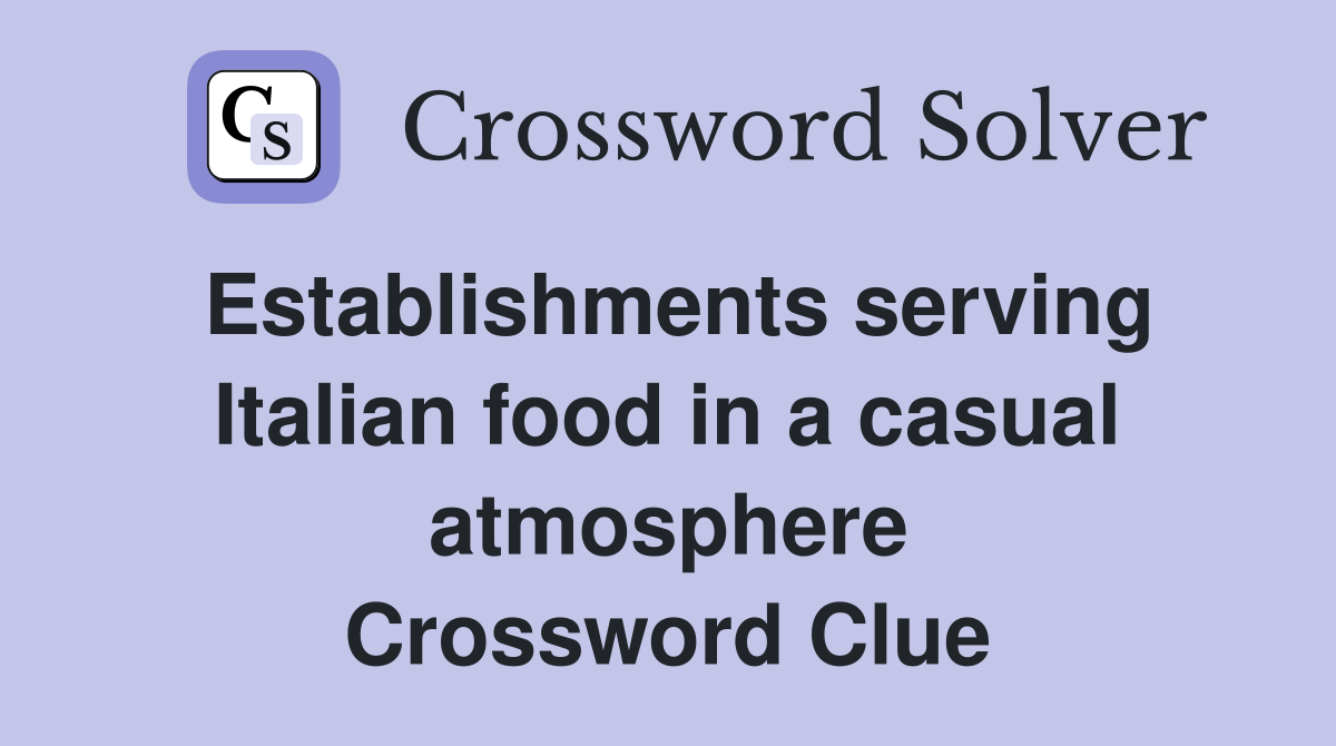 Establishments serving Italian food in a casual atmosphere Crossword Clue