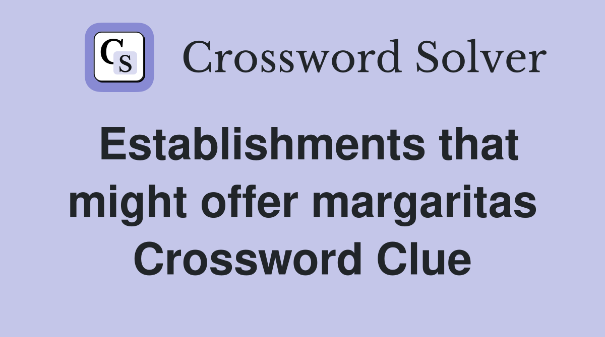 Establishments that might offer margaritas Crossword Clue