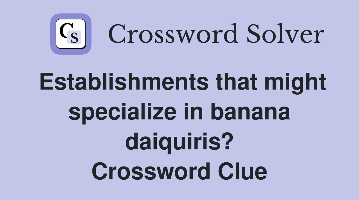 Establishments that might specialize in banana daiquiris? Crossword Clue
